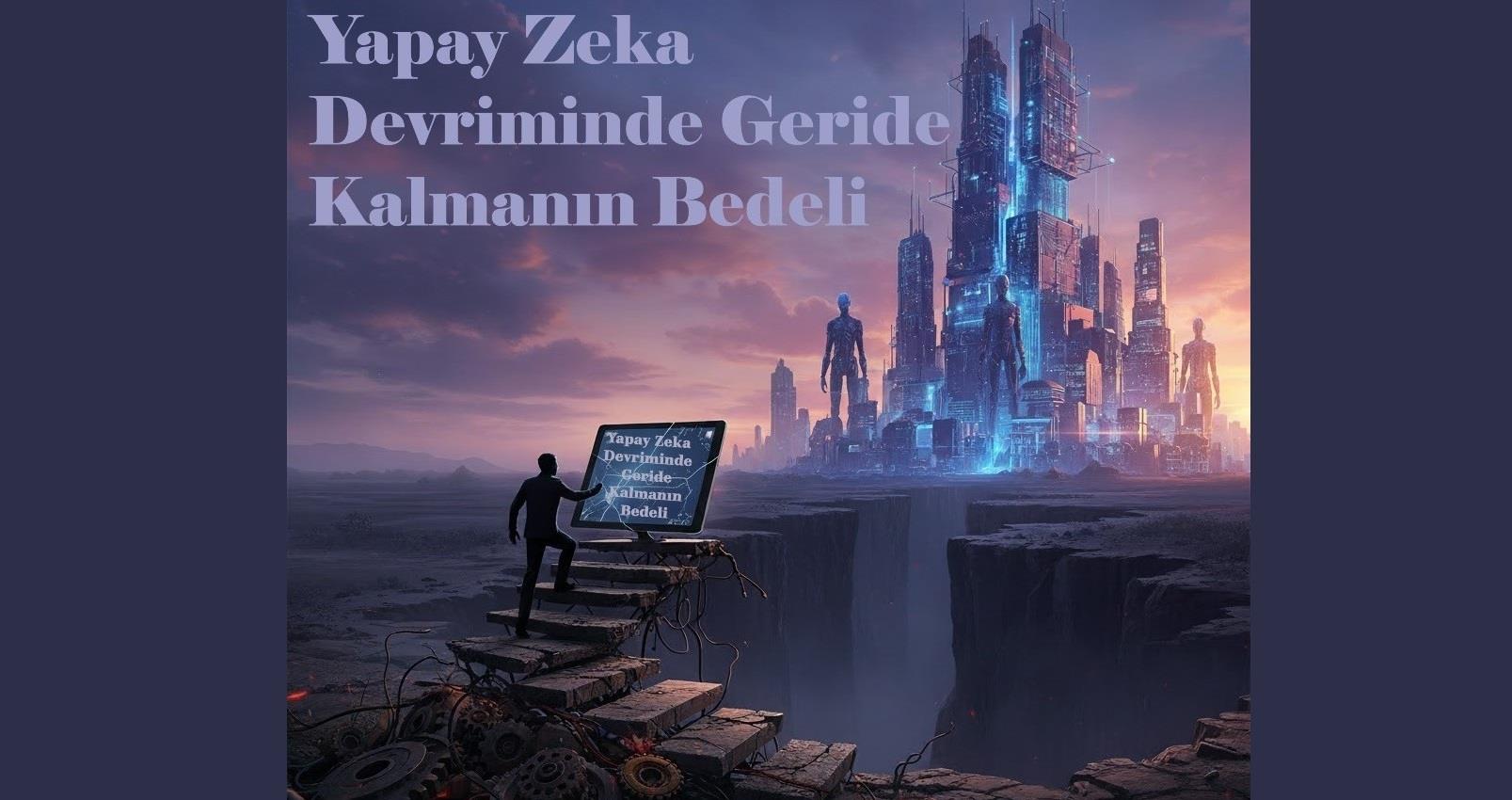 Yapay Zeka Devriminde Geride Kalmanın Bedeli: